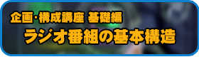企画・構成講座『基礎編：ラジオ番組の基本構造』